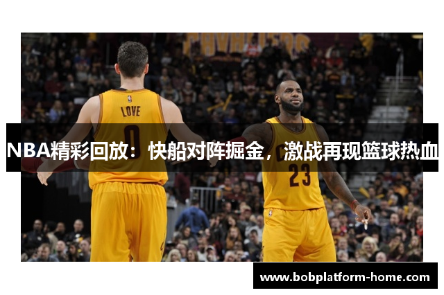 NBA精彩回放：快船对阵掘金，激战再现篮球热血