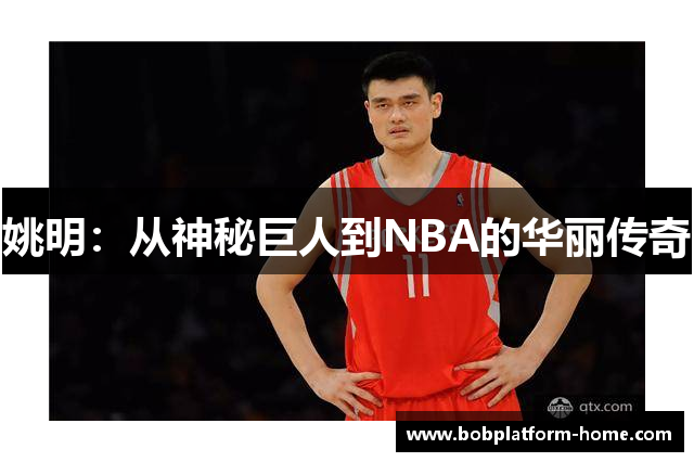 姚明：从神秘巨人到NBA的华丽传奇