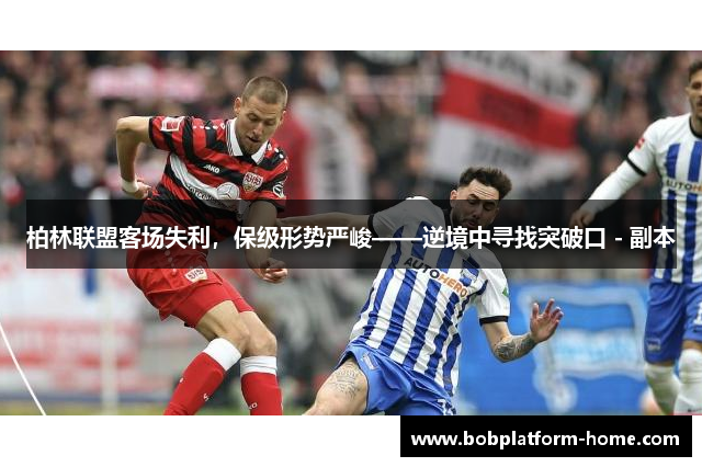 柏林联盟客场失利，保级形势严峻——逆境中寻找突破口 - 副本
