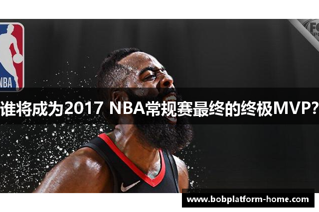 谁将成为2017 NBA常规赛最终的终极MVP？