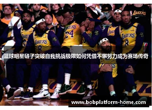 篮球明星链子突破自我挑战极限如何凭借不懈努力成为赛场传奇
