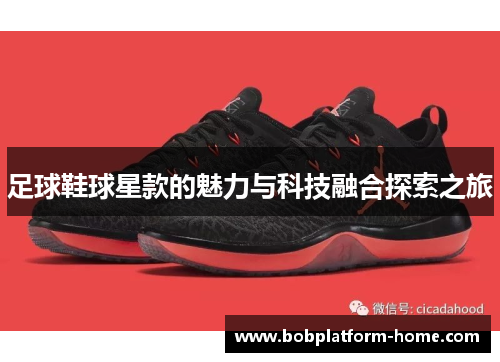 足球鞋球星款的魅力与科技融合探索之旅
