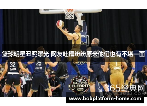 篮球明星丑照曝光 网友吐槽纷纷原来他们也有不堪一面